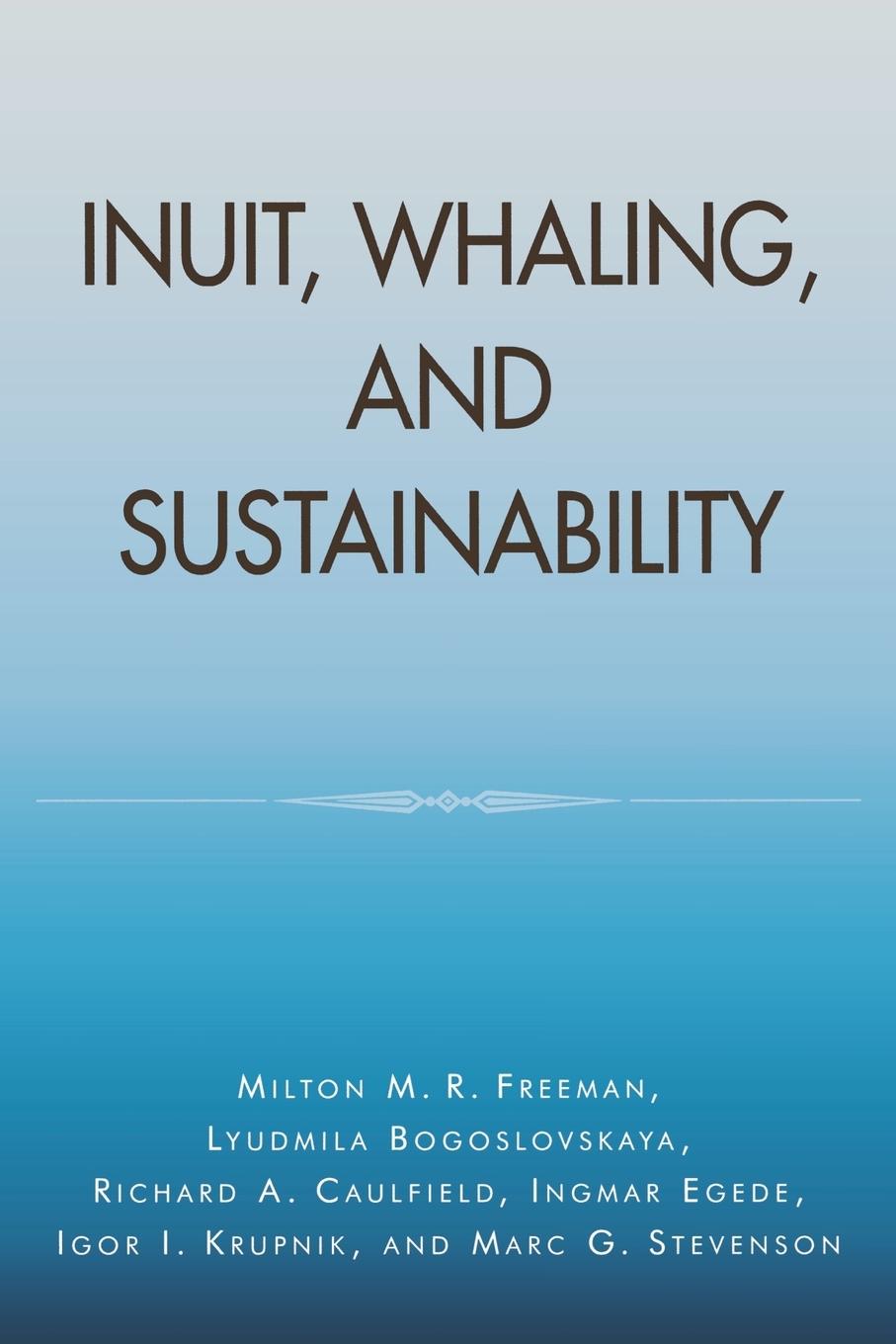 Inuit, Whaling, and Sustainability - Freeman, Milton M. R. Bogoslovskaya, Lyudmila Caulfield, Richard A.
