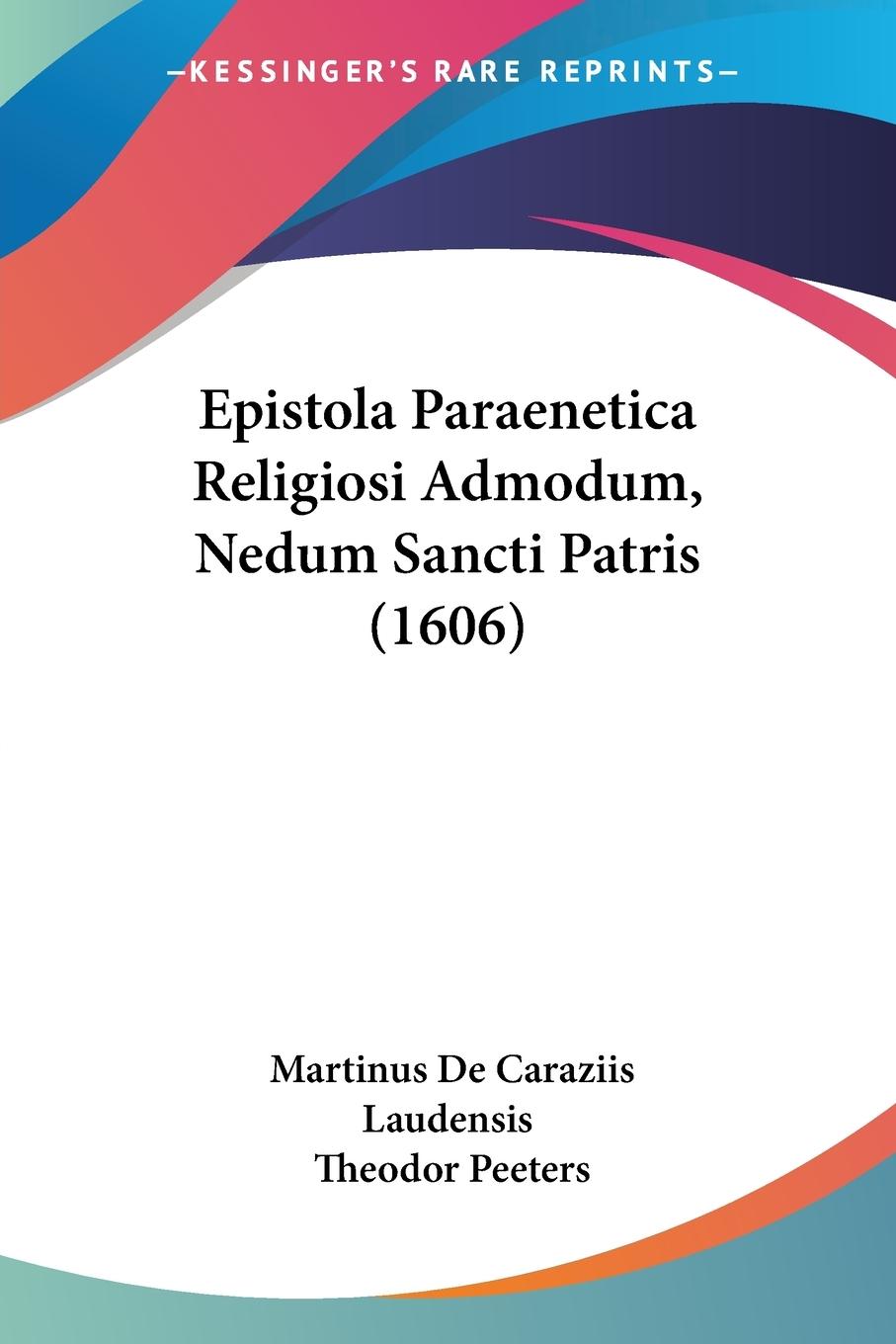 Epistola Paraenetica Religiosi Admodum, Nedum Sancti Patris (1606) - Laudensis, Martinus De Caraziis Peeters, Theodor