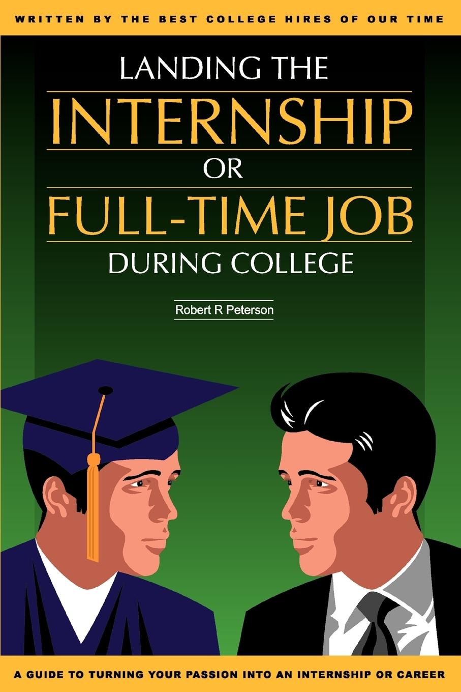 Landing the Internship or Full-Time Job During College - Peterson, Robert R.