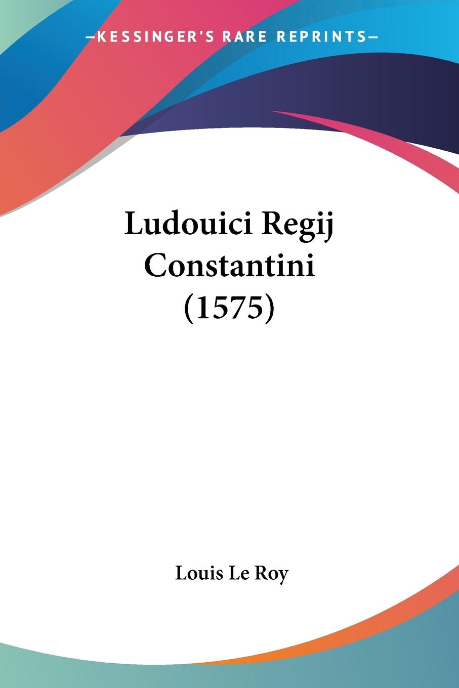 Ludouici Regij Constantini (1575) - Le Roy, Louis