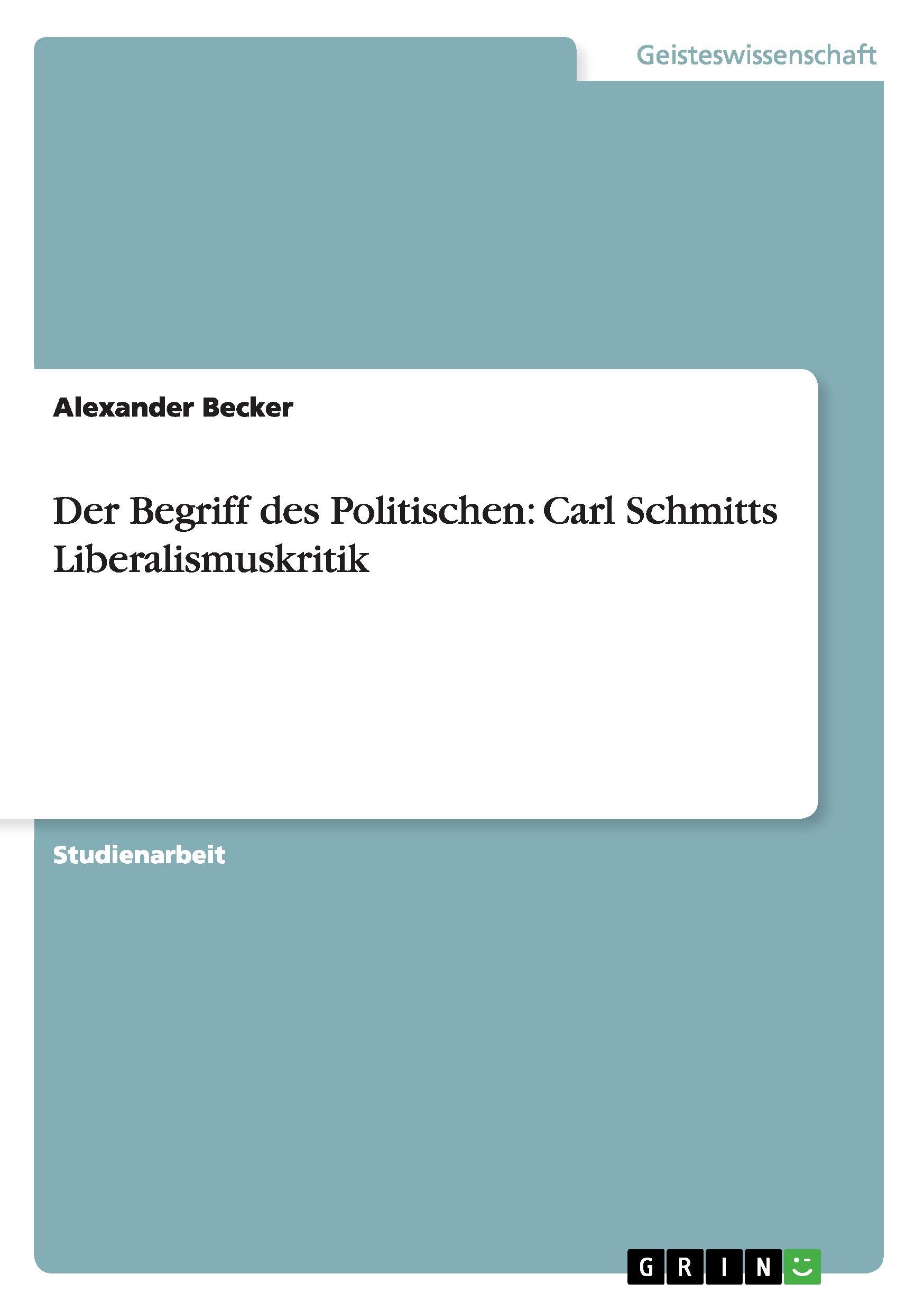 Der Begriff des Politischen: Carl Schmitts Liberalismuskritik - Becker, Alexander