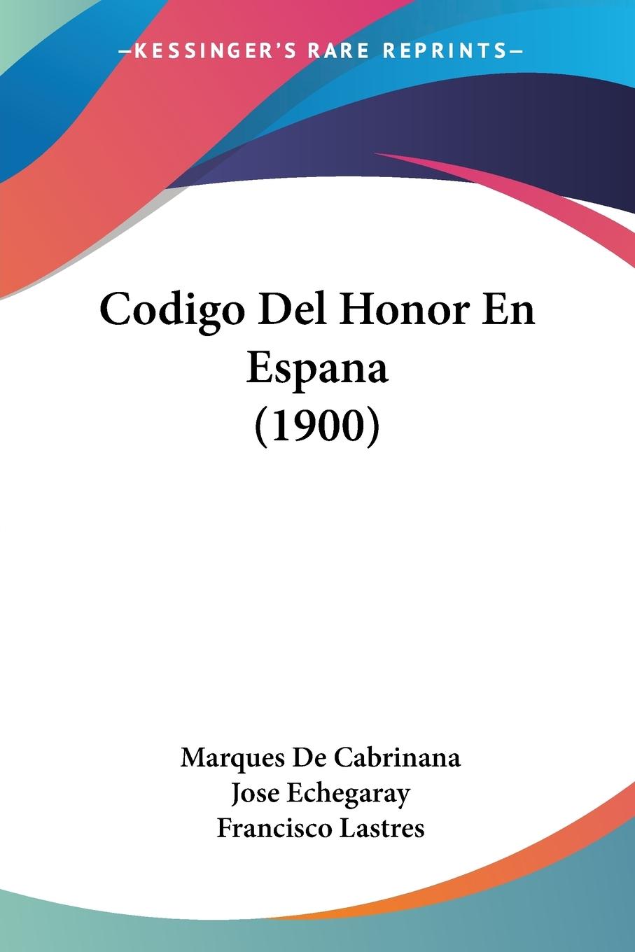 Codigo Del Honor En Espana (1900) - De Cabrinana, Marques Echegaray, Jose Lastres, Francisco