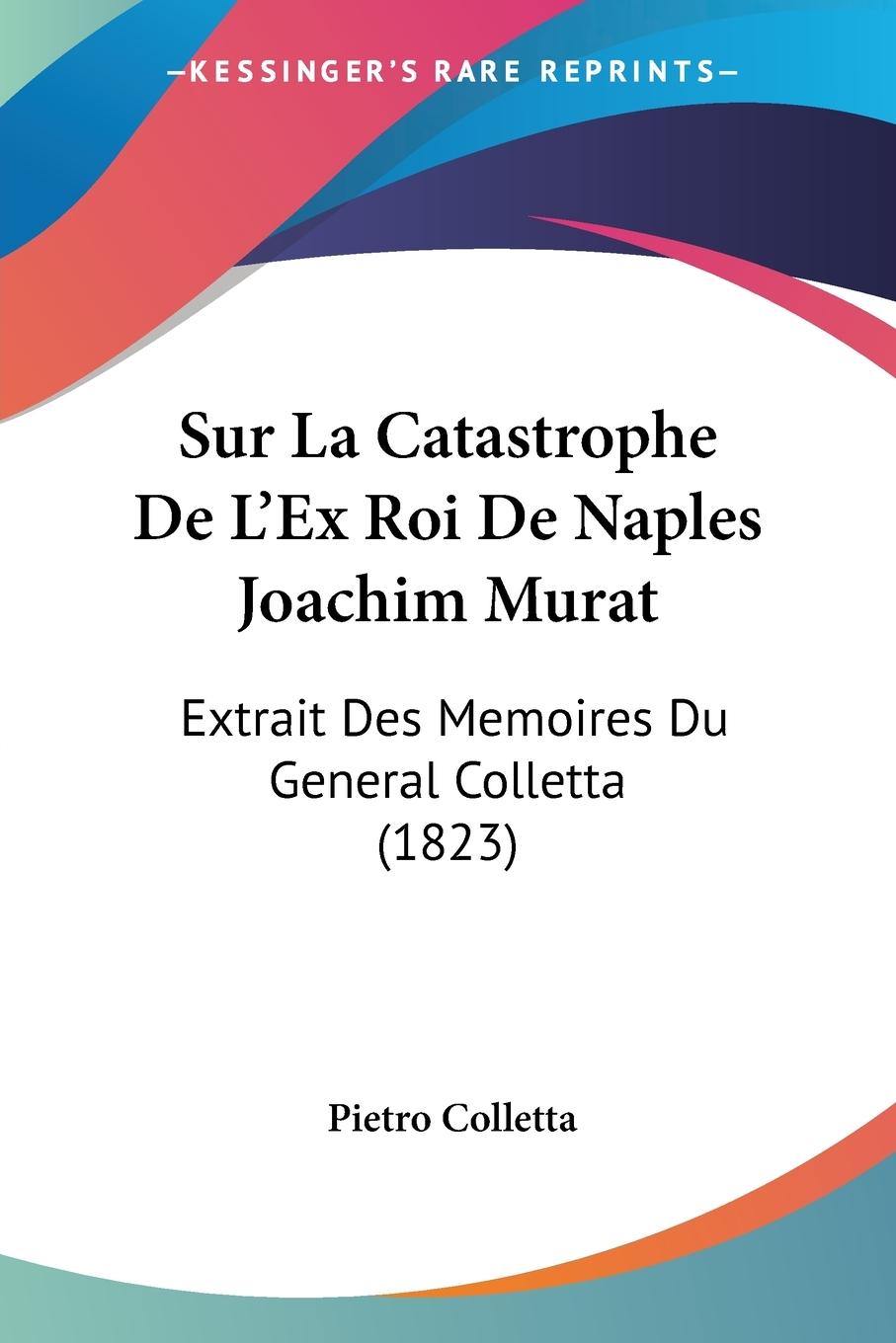Sur La Catastrophe De L Ex Roi De Naples Joachim Murat - Colletta, Pietro