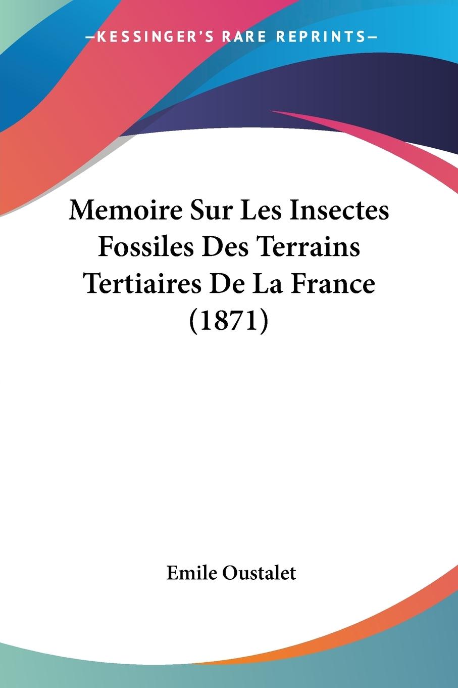 Memoire Sur Les Insectes Fossiles Des Terrains Tertiaires De La France (1871) - Oustalet, Emile