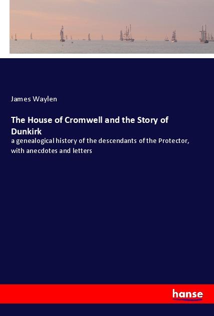 The House of Cromwell and the Story of Dunkirk - Waylen, James