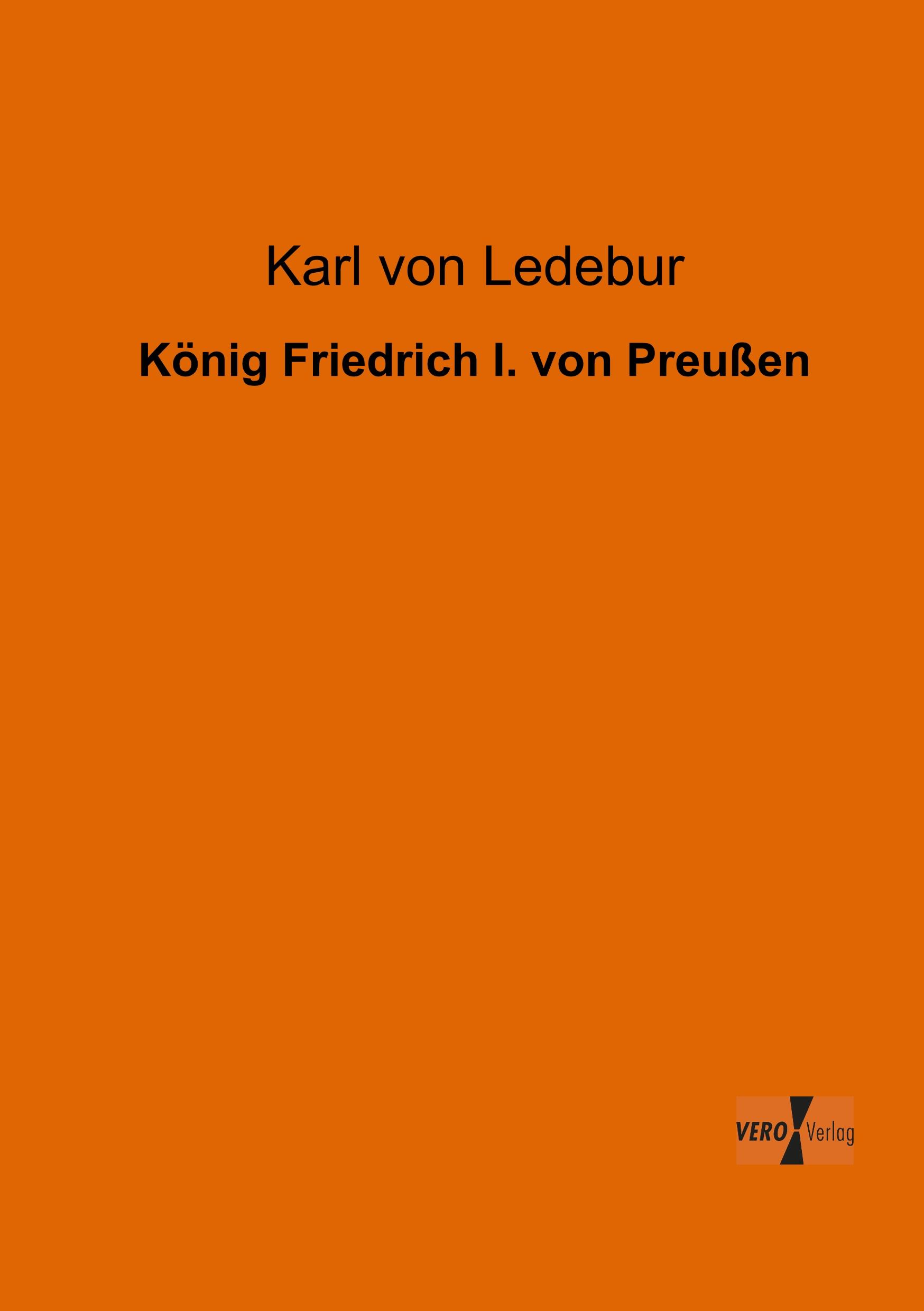 Koenig Friedrich I. von Preussen - Ledebur, Karl  von
