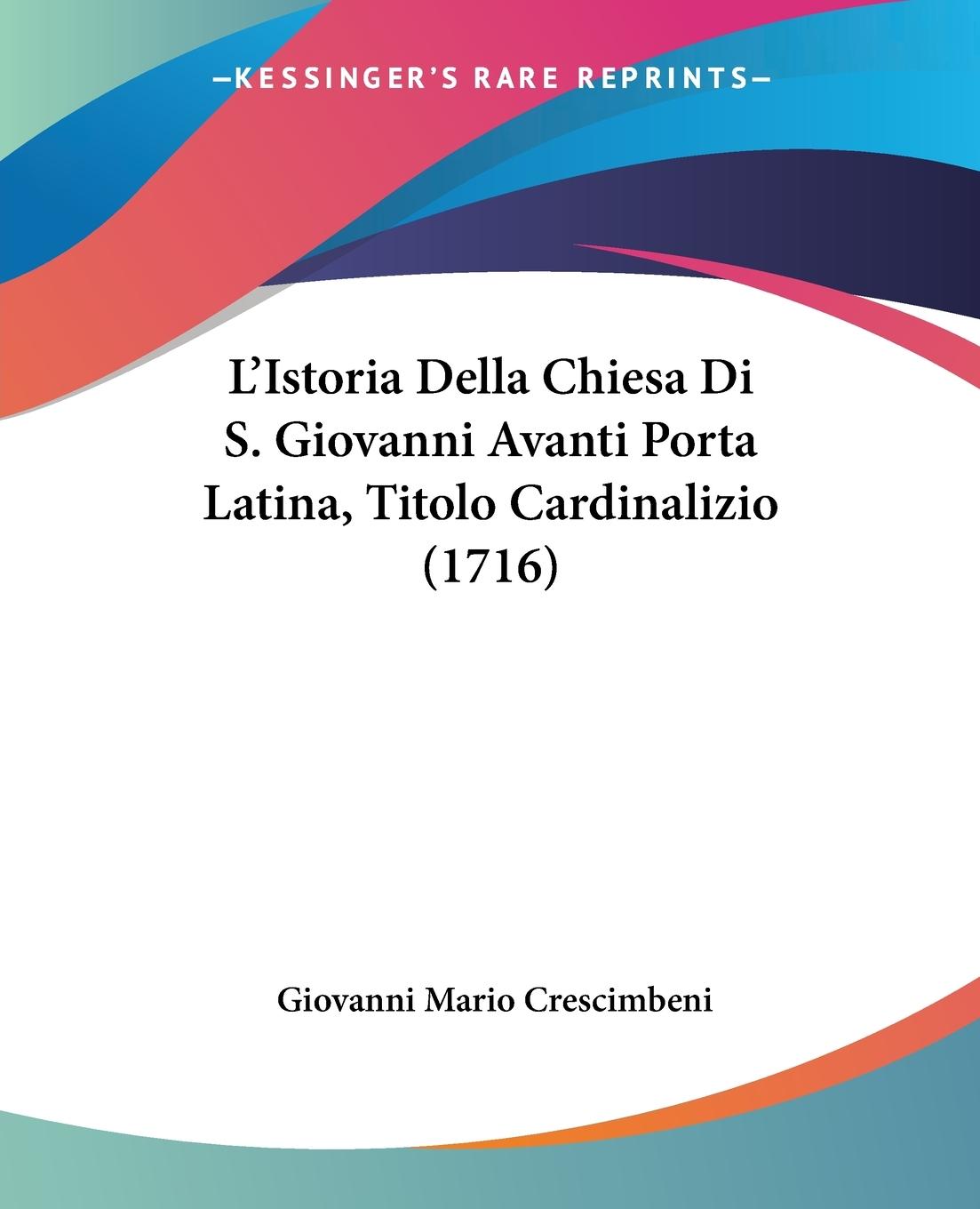 L Istoria Della Chiesa Di S. Giovanni Avanti Porta Latina, Titolo Cardinalizio (1716) - Crescimbeni, Giovanni Mario