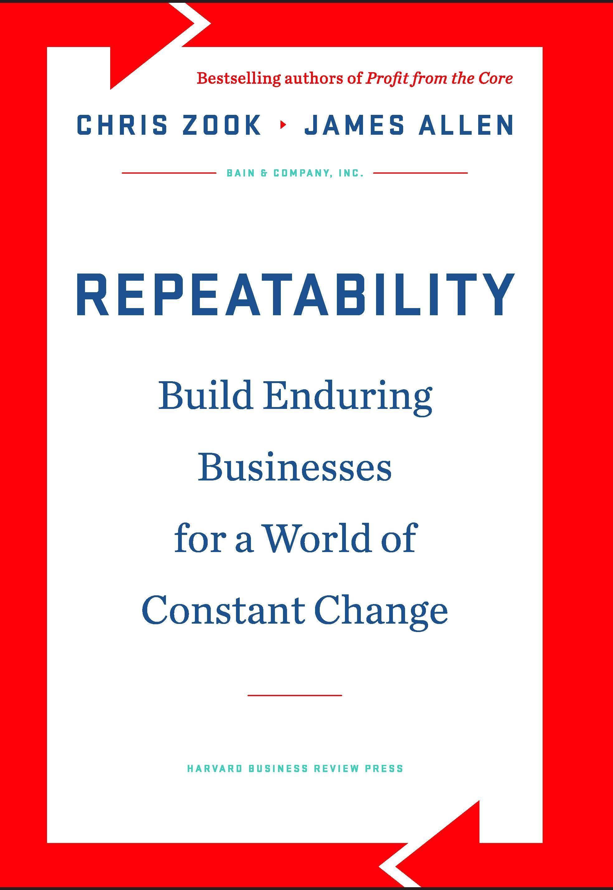 Repeatability: Build Enduring Businesses for a World of Constant Change - Zook, Chris Allen, James