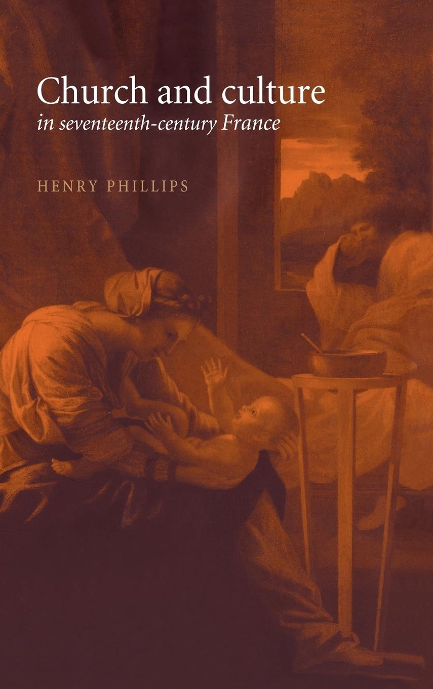 Church and Culture in Seventeenth-Century France - Phillips, Henry Jr.