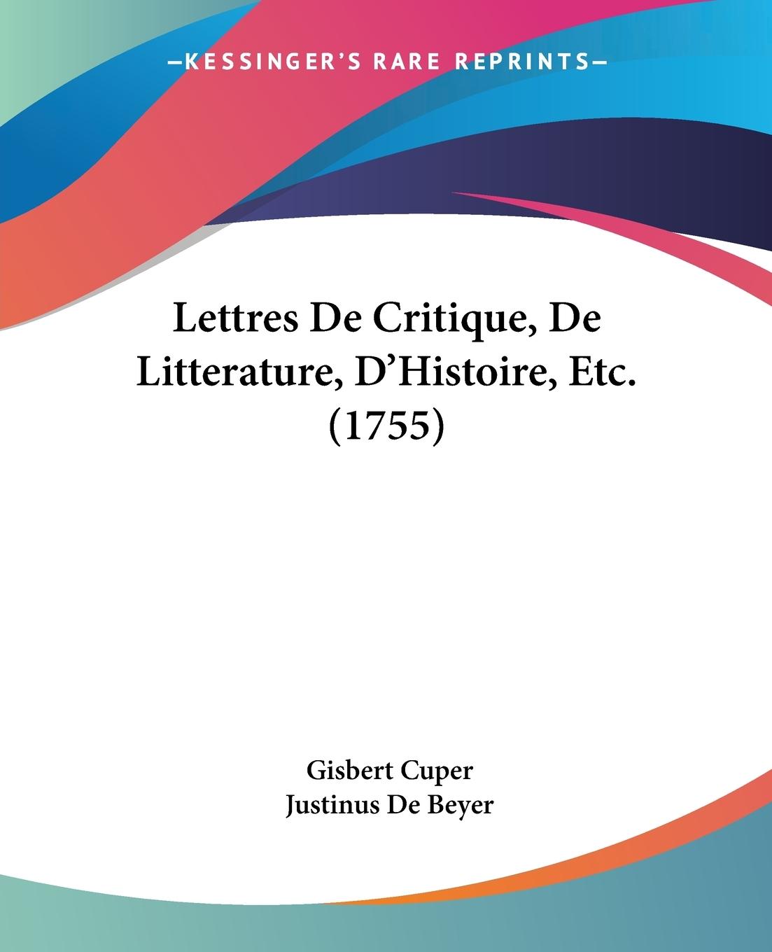 Lettres De Critique, De Litterature, D Histoire, Etc. (1755) - Cuper, Gisbert De Beyer, Justinus