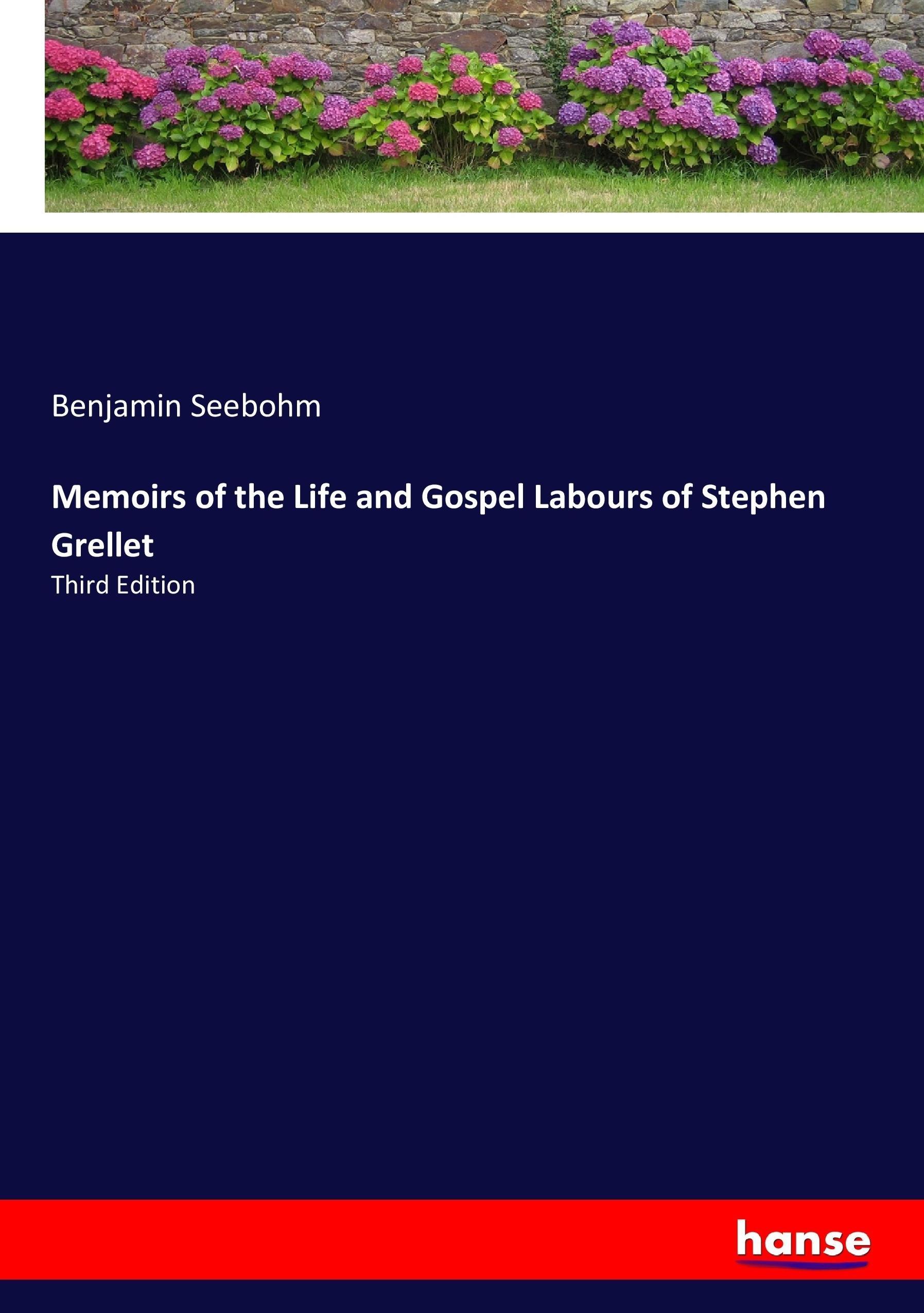 Memoirs of the Life and Gospel Labours of Stephen Grellet - Seebohm, Benjamin