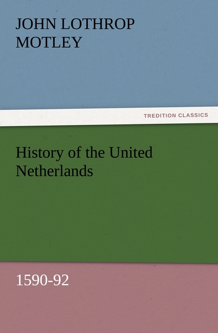 History of the United Netherlands, 1590-92 - Motley, John Lothrop