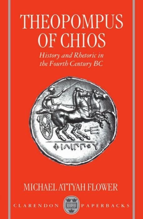 Theopompus of Chios: History and Rhetoric in the Fourth Century BC - Flower, Michael Attyah