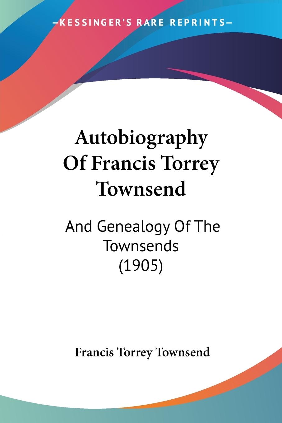 Autobiography Of Francis Torrey Townsend - Townsend, Francis Torrey