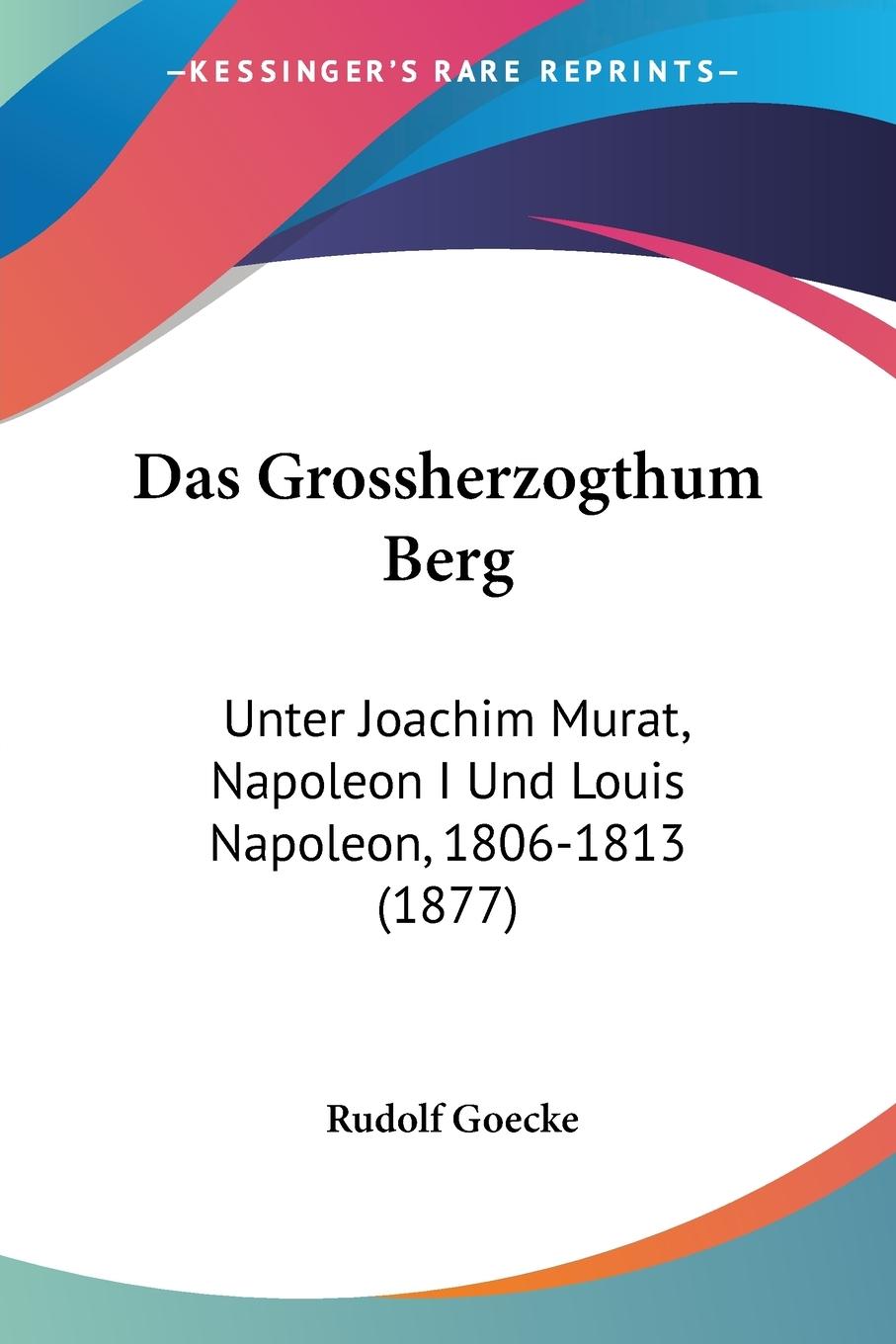Das Grossherzogthum Berg - Goecke, Rudolf