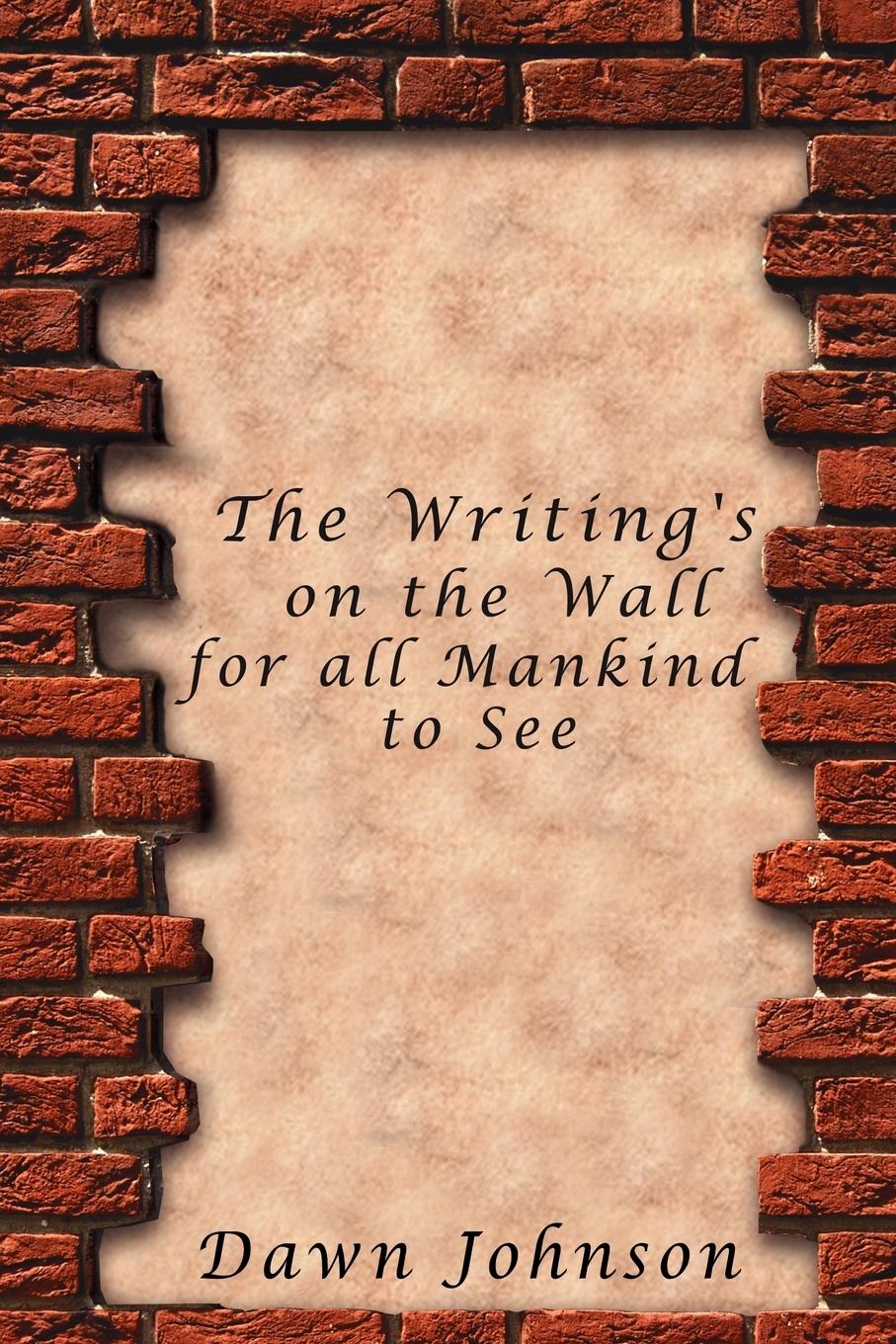 The Writing s on the Wall for all Mankind to See - Johnson, Dawn