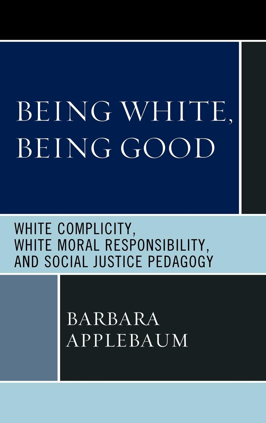 Being White, Being Good - Applebaum, Barbara