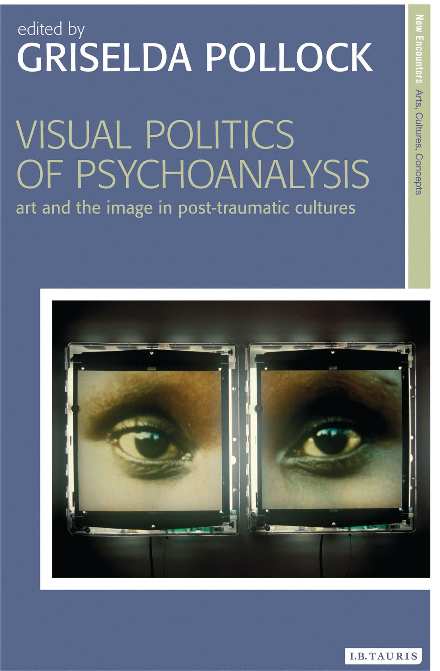 Visual Politics of Psychoanalysis: Art and the Image in Post-Traumatic Cultures - Pollock, Griselda