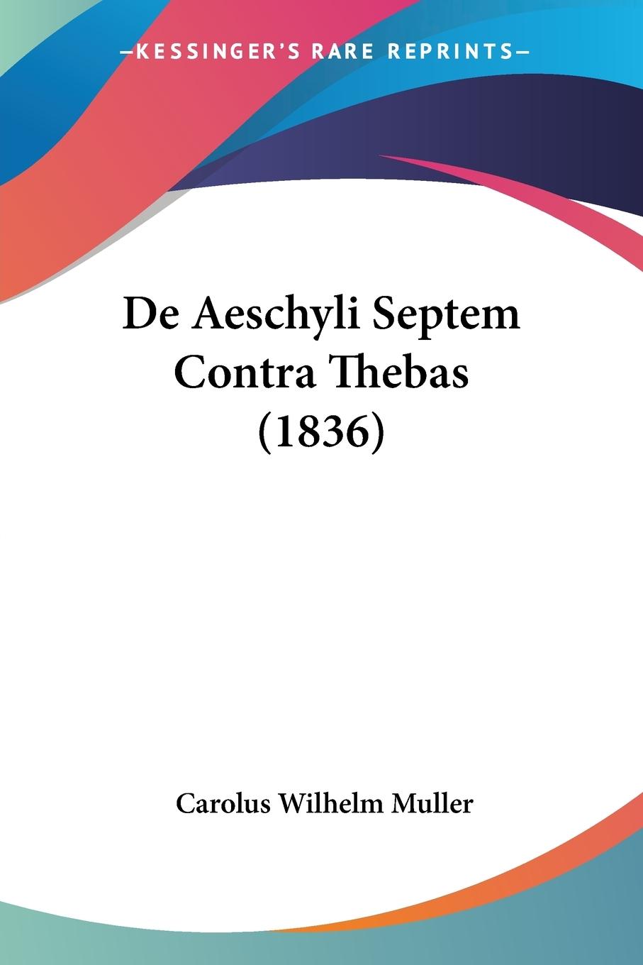 De Aeschyli Septem Contra Thebas (1836) - Muller, Carolus Wilhelm