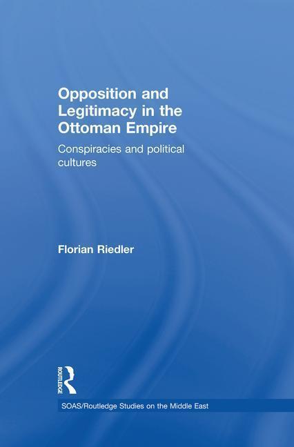 Opposition and Legitimacy in the Ottoman Empire - Florian Riedler