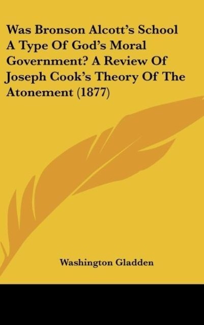 Was Bronson Alcott s School A Type Of God s Moral Government? A Review Of Joseph Cook s Theory Of The Atonement (1877) - Gladden, Washington