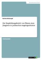 Die Empfehlungsbriefe von Plinius dem Juengeren in politischen Angelegenheiten - Kolarczyk, Karina