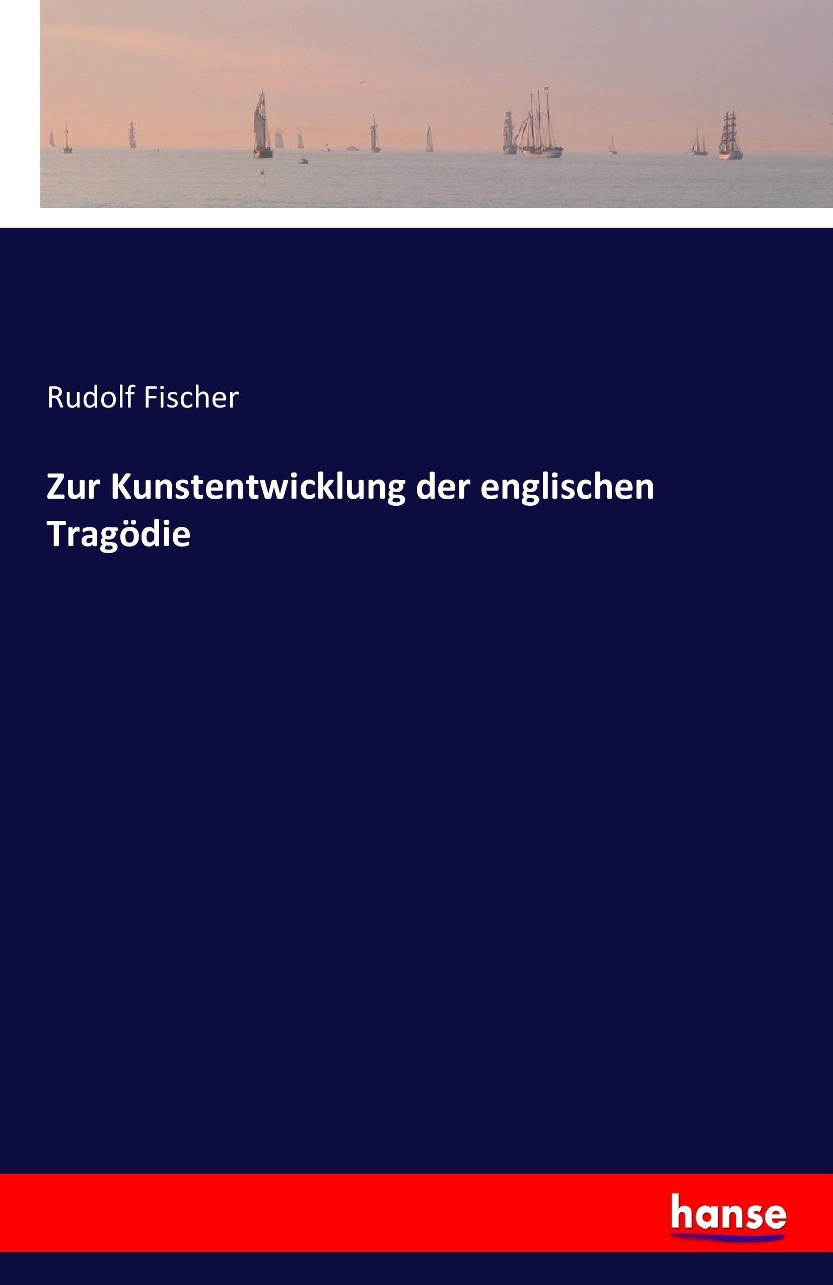 Zur Kunstentwicklung der englischen Tragoedie - Fischer, Rudolf