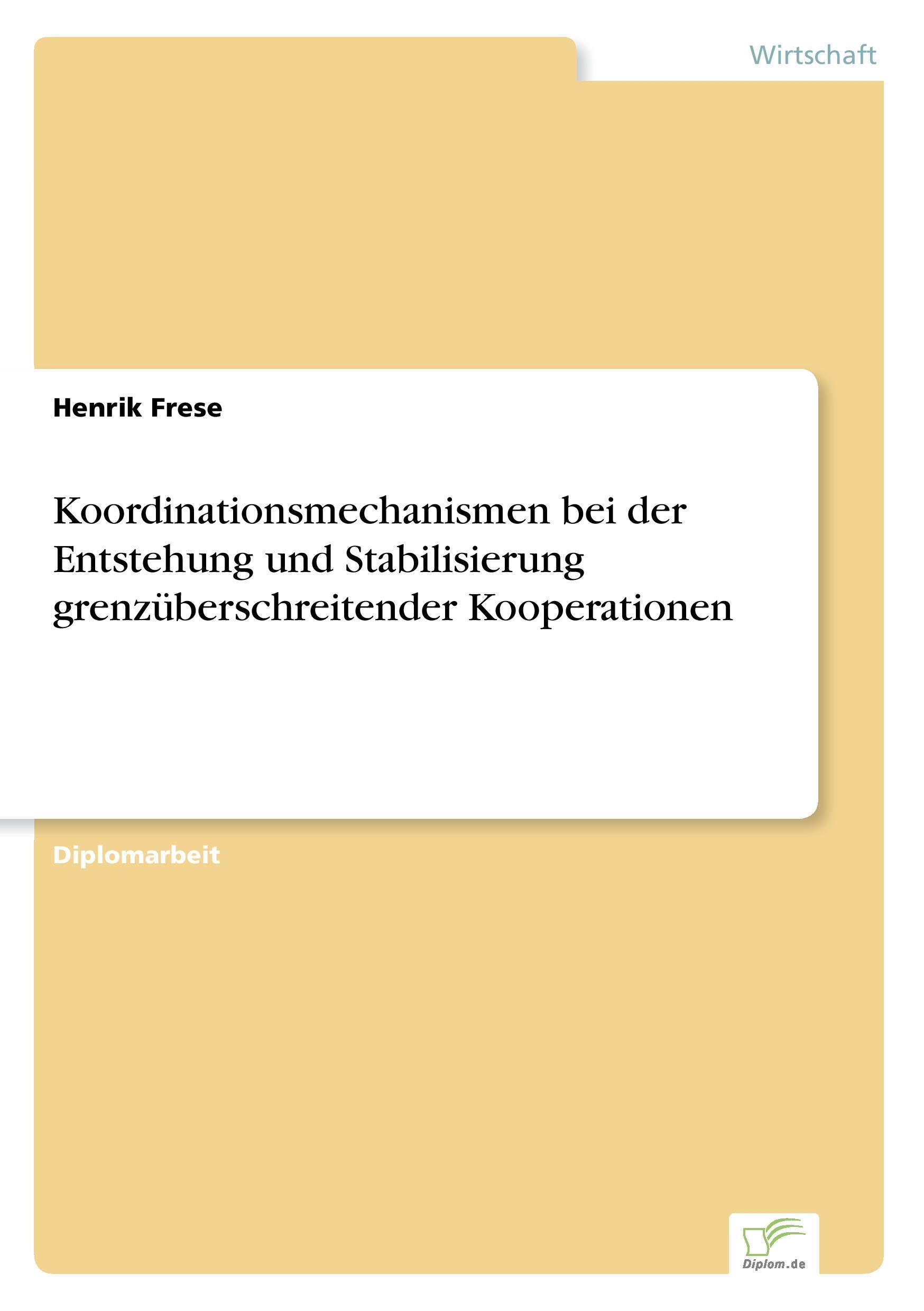 Koordinationsmechanismen bei der Entstehung und Stabilisierung grenzueberschreitender Kooperationen - Frese, Henrik