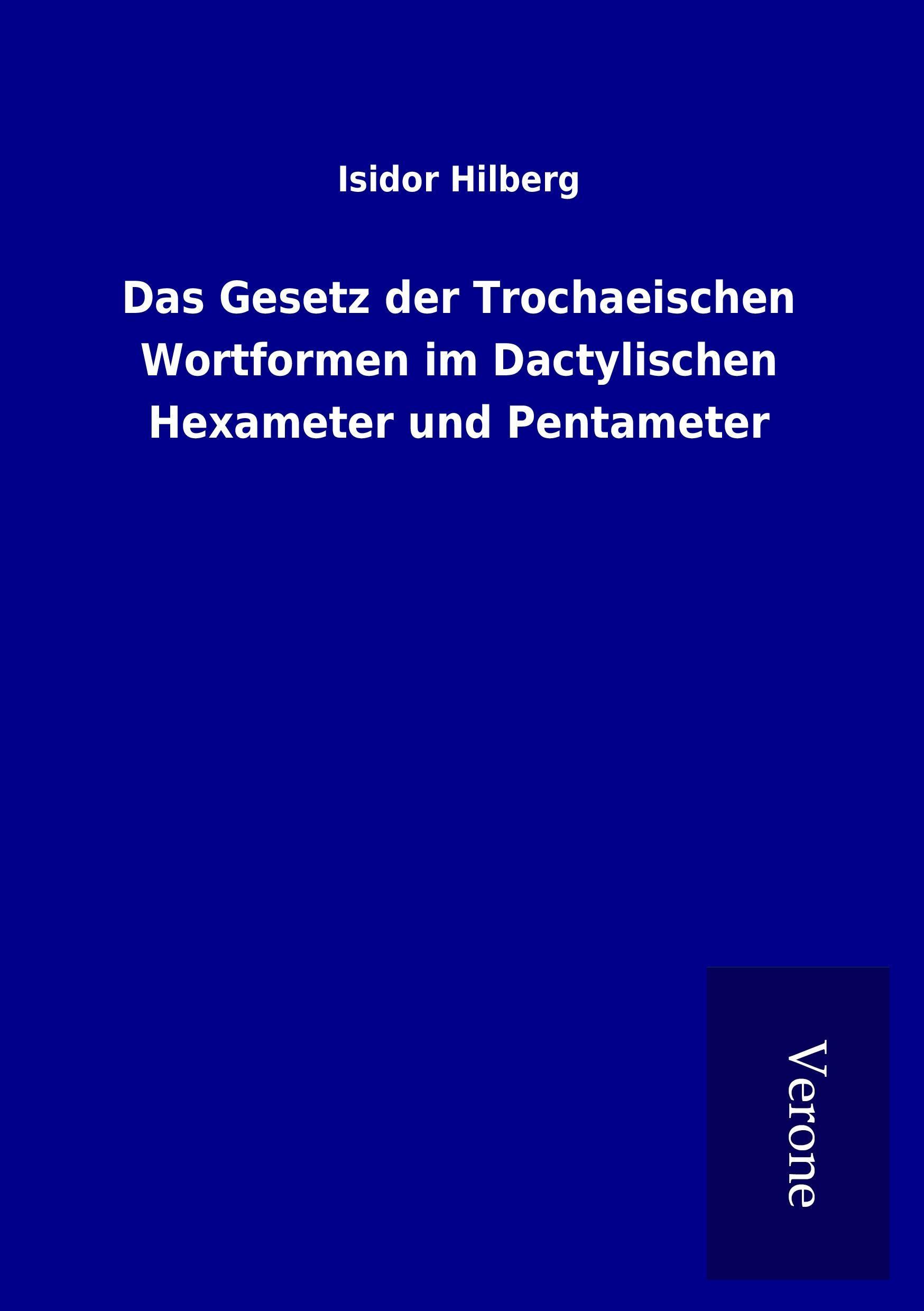 Das Gesetz der Trochaeischen Wortformen im Dactylischen Hexameter und Pentameter - Hilberg, Isidor
