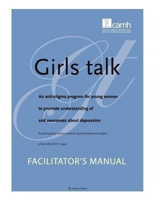 Girls Talk: An Anti-Stigma Program for Young Women to Promote Understanding of and Awareness about Depression: Facilitator s Manua - Thompson, Cathy Martella, Angela Gillett, Pam