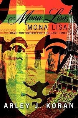 Mona Lisa, Mona Lisa: Have You Smiled for the Last Time? - Koran, Arley J.