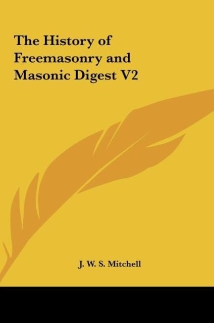 The History of Freemasonry and Masonic Digest V2 - Mitchell, J. W. S.
