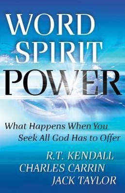Word Spirit Power: What Happens When You Seek All God Has to Offer - Kendall, R. T. Carrin, Charles Taylor, Jack