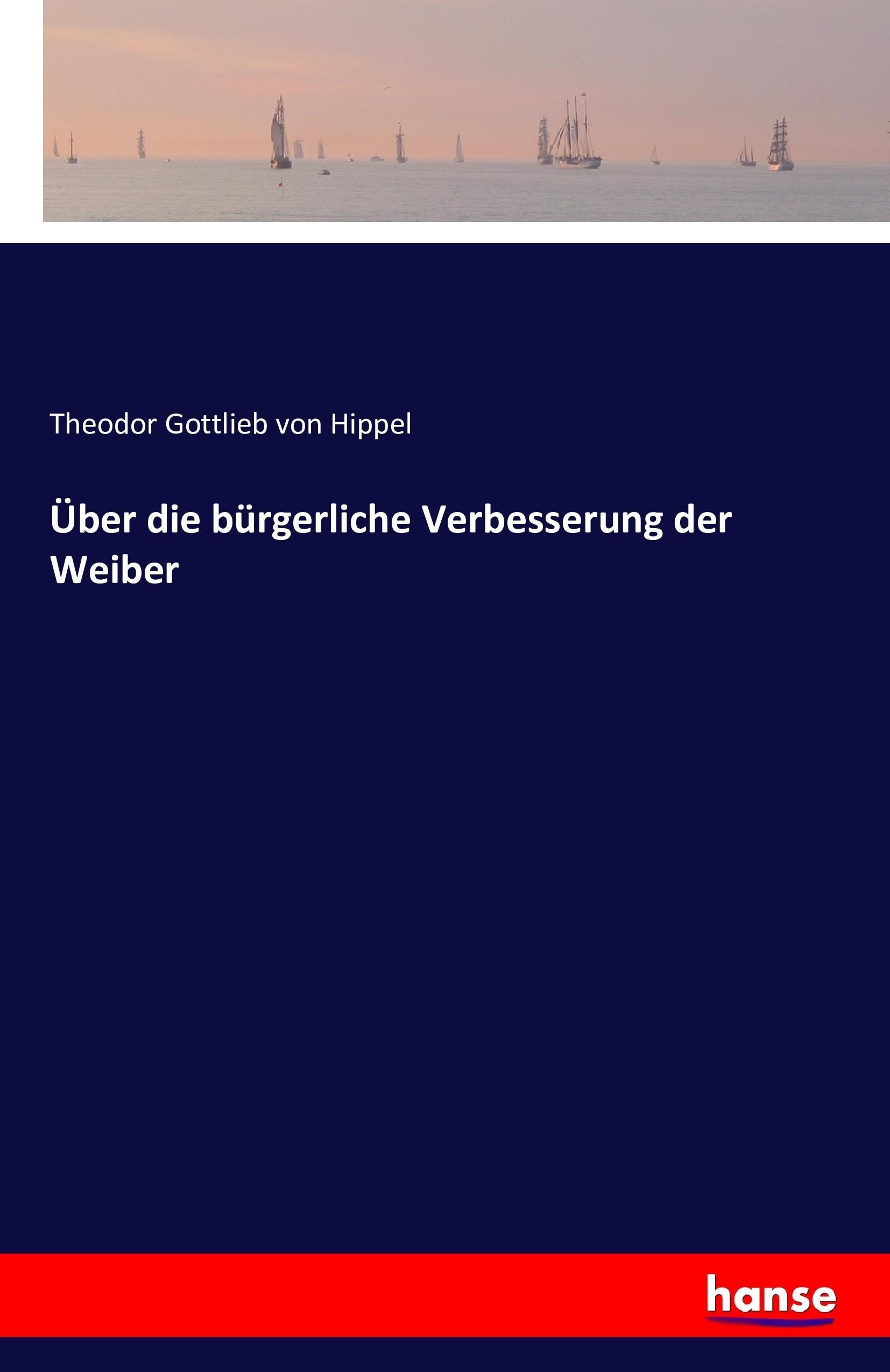 Ueber Die Buergerliche Verbesserung der Weiber - Hippel, Theodor Gottlieb von