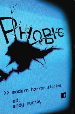 Phobic: Modern Horror Stories - Dyson, Jeremy Campbell, Ramsey Shearman, Robert Holness, Matthew O Brien, Sean Clemens, Brian Brenchley, Chaz Dasgupta, Rana Cottrell Boyce, Frank