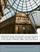 Briefwechsel Zwischen Schiller Und Goethe in Den Jahren 1794 Bis 1805. 2. Vom Jahre 1798 Bis 1805, Zweiter Band - Schiller, Friedrich Goethe, Johann Wolfgang  von