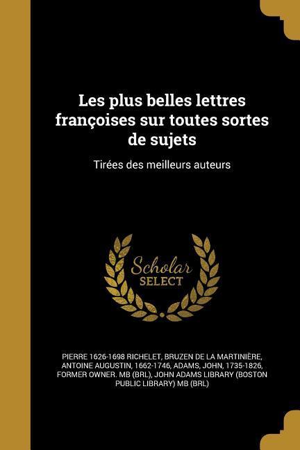 Les plus belles lettres françoises sur toutes sortes de sujets: Tirées des meilleurs auteurs - Richelet, Pierre