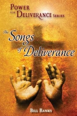 Power of Deliverance, Songs of Deliverance: Over 60 Demonic Spirits Encountered and Defeated! - Banks, Bill