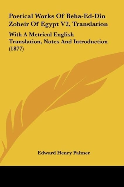 Poetical Works Of Beha-Ed-Din Zoheir Of Egypt V2, Translation - Palmer, Edward Henry
