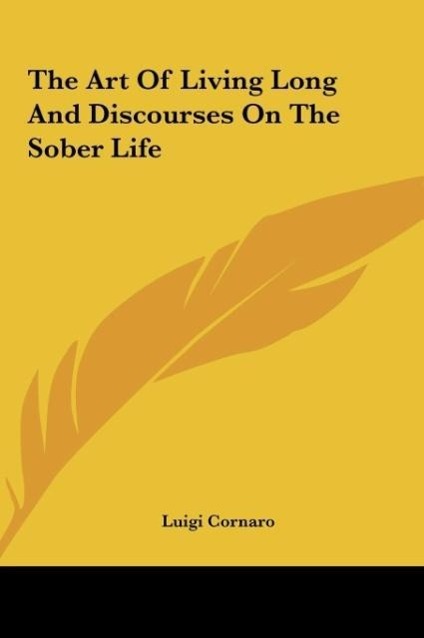 The Art Of Living Long And Discourses On The Sober Life - Cornaro, Luigi