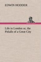 Life in London or, the Pitfalls of a Great City - Hodder, Edwin
