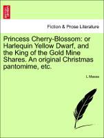 Princess Cherry-Blossom: or Harlequin Yellow Dwarf, and the King of the Gold Mine Shares. An original Christmas pantomime, etc. - Massa, L