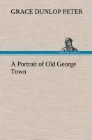 A Portrait of Old George Town - Peter, Grace Dunlop