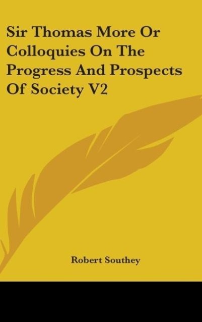 Sir Thomas More Or Colloquies On The Progress And Prospects Of Society V2 - Southey, Robert