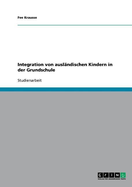 Integration von auslaendischen Kindern in der Grundschule - Krausse, Fee