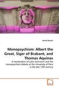 Monopsychism: Albert the Great, Siger of Brabant, and Thomas Aquinas - James Bryson