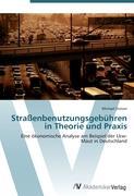 Strassenbenutzungsgebuehren in Theorie und Praxis - Stuetzer, Michael