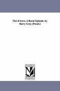 Out of town. A Rural Episode, by Barry Gray [Pseud.] - Coffin, Robert Barry