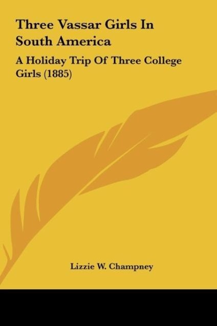 Three Vassar Girls In South America - Champney, Lizzie W.