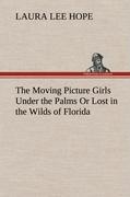 The Moving Picture Girls Under the Palms Or Lost in the Wilds of Florida - Hope, Laura Lee
